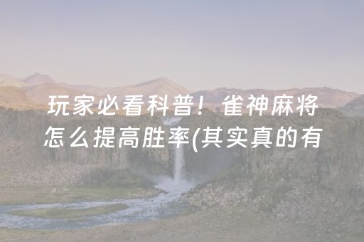 玩家必看科普！雀神麻将怎么提高胜率(其实真的有挂)