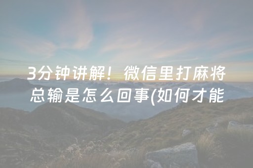3分钟讲解！微信里打麻将总输是怎么回事(如何才能赢)