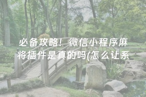 必备攻略！微信小程序麻将插件是真的吗(怎么让系统给好牌)