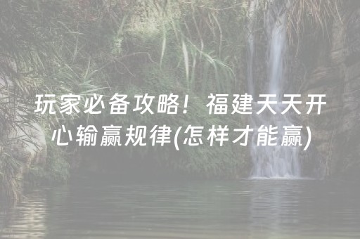 玩家必备攻略！福建天天开心输赢规律(怎样才能赢)