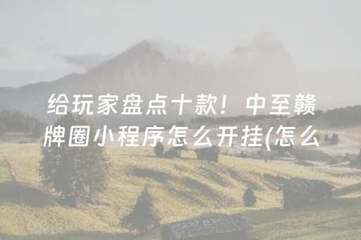 给玩家盘点十款！中至赣牌圈小程序怎么开挂(怎么才能常赢)