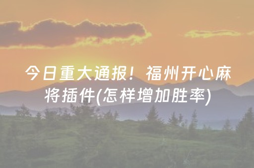 今日重大通报！福州开心麻将插件(怎样增加胜率)