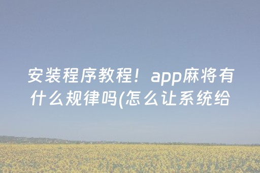 安装程序教程！小南四川长牌到底是不是有挂(有挂技巧辅助器)