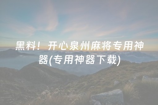 黑料！开心泉州麻将专用神器(专用神器下载)