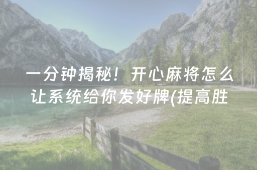 一分钟揭秘！开心麻将怎么让系统给你发好牌(提高胜率的方法)