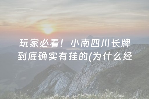 玩家必看！小南四川长牌到底确实有挂的(为什么经常输)
