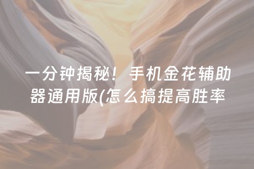 一分钟揭秘！手机金花辅助器通用版(怎么搞提高胜率)