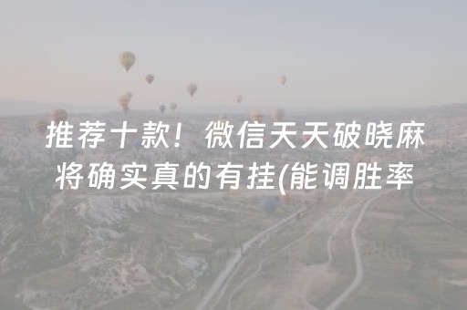 推荐十款！微信天天破晓麻将确实真的有挂(能调胜率吗)