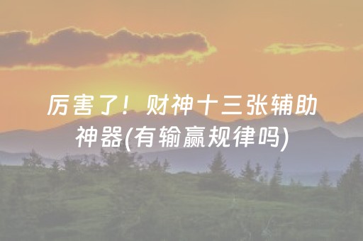 厉害了！财神十三张辅助神器(有输赢规律吗)