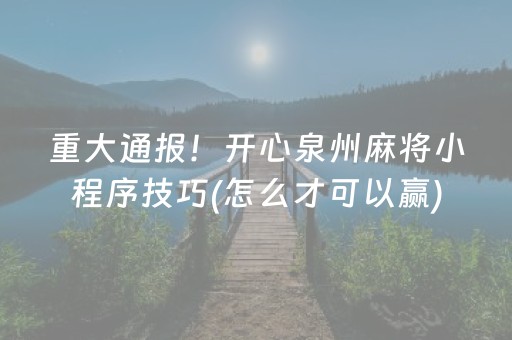 重大通报！开心泉州麻将小程序技巧(怎么才可以赢)