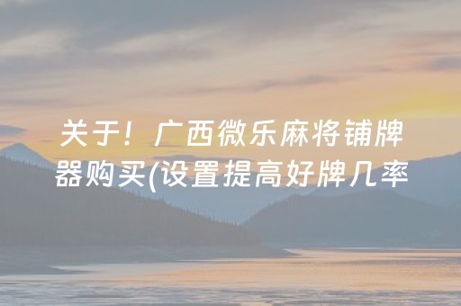 关于！广西微乐麻将铺牌器购买(设置提高好牌几率)