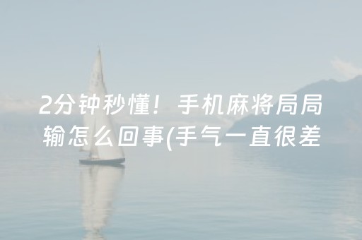 2分钟秒懂！手机麻将局局输怎么回事(手气一直很差)