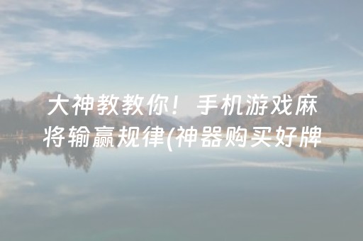 大神教教你！手机游戏麻将输赢规律(神器购买好牌规律)