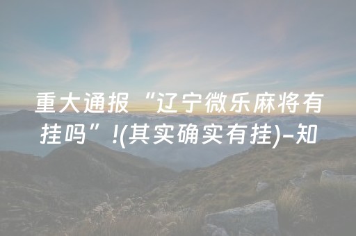 重大通报“辽宁微乐麻将有挂吗”!(其实确实有挂)-知乎
