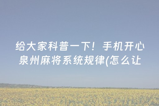 给大家科普一下！手机开心泉州麻将系统规律(怎么让牌变好)