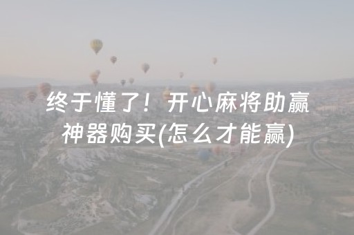 终于懂了！开心麻将助赢神器购买(怎么才能赢)