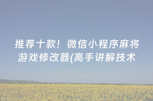 推荐十款！微信小程序麻将游戏修改器(高手讲解技术)