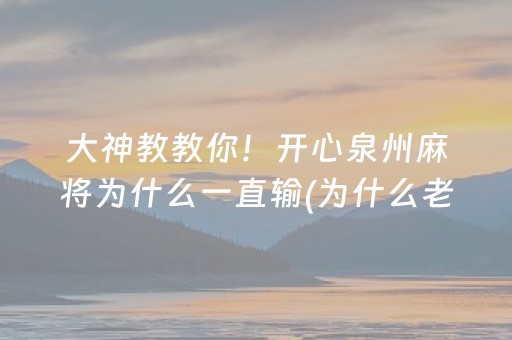 大神教教你！开心泉州麻将为什么一直输(为什么老是输呢)