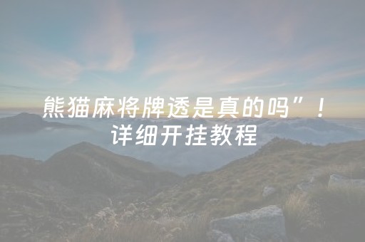 熊猫麻将牌透是真的吗”！详细开挂教程（确实真的有挂)-知乎