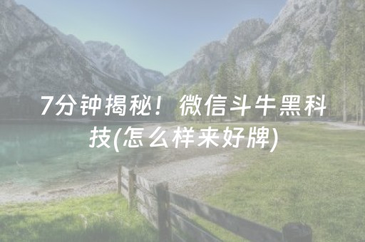 7分钟揭秘！微信斗牛黑科技(怎么样来好牌)