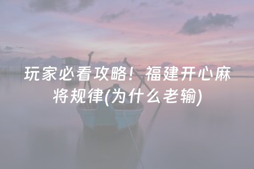 玩家必看攻略！福建开心麻将规律(为什么老输)