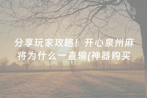 分享玩家攻略！开心泉州麻将为什么一直输(神器购买好牌规律)