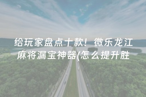 给玩家盘点十款！微乐龙江麻将漏宝神器(怎么提升胜率)