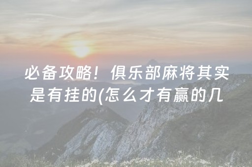 必备攻略！俱乐部麻将其实是有挂的(怎么才有赢的几率)