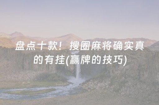 盘点十款！搜圈麻将确实真的有挂(赢牌的技巧)