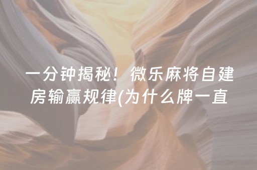 一分钟揭秘！微乐麻将自建房输赢规律(为什么牌一直很差)