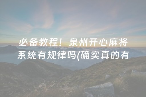 必备教程！泉州开心麻将系统有规律吗(确实真的有挂)