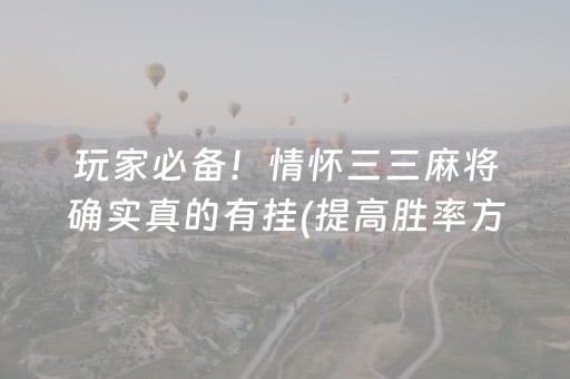 玩家必备！情怀三三麻将确实真的有挂(提高胜率方法)