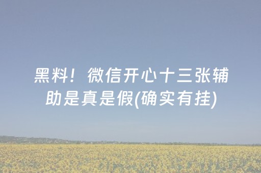 黑料！微信开心十三张辅助是真是假(确实有挂)