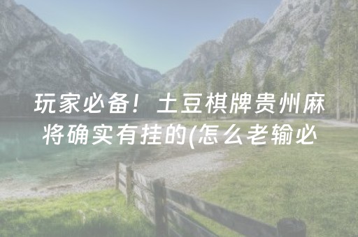 玩家必备！土豆棋牌贵州麻将确实有挂的(怎么老输必备神器)