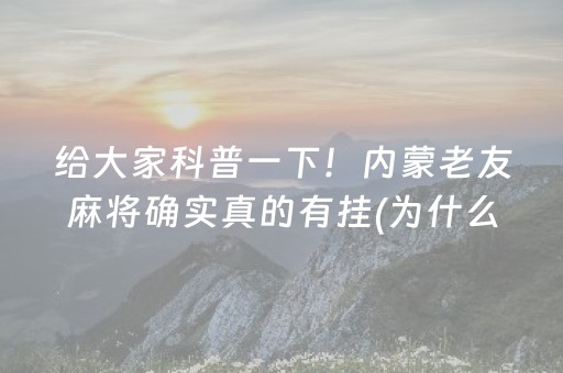给大家科普一下！内蒙老友麻将确实真的有挂(为什么经常输)