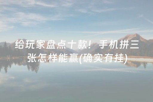 给玩家盘点十款！手机拼三张怎样能赢(确实有挂)
