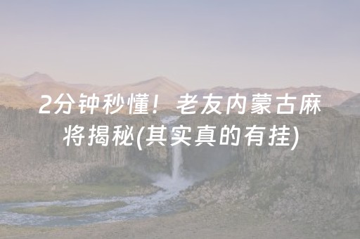 2分钟秒懂！老友内蒙古麻将揭秘(其实真的有挂)