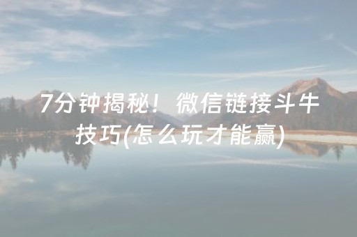 7分钟揭秘！微信链接斗牛技巧(怎么玩才能赢)