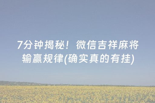 7分钟揭秘！微信吉祥麻将输赢规律(确实真的有挂)
