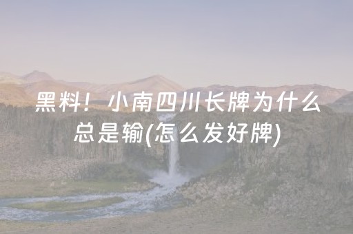 黑料！小南四川长牌为什么总是输(怎么发好牌)
