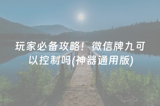 玩家必备攻略！微信牌九可以控制吗(神器通用版)