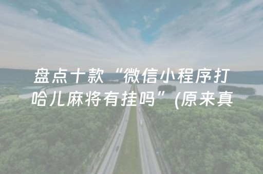 盘点十款“微信小程序打哈儿麻将有挂吗”(原来真的有挂)-知乎