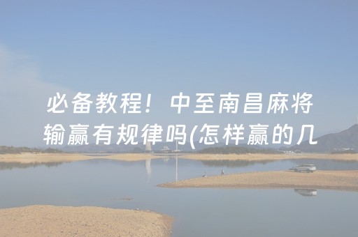 必备教程！中至南昌麻将输赢有规律吗(怎样赢的几率大)