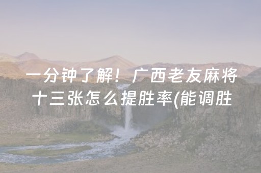 一分钟了解！广西老友麻将十三张怎么提胜率(能调胜率吗)