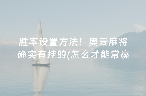 胜率设置方法！奥云麻将确实有挂的(怎么才能常赢)
