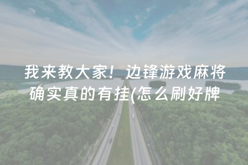 我来教大家！边锋游戏麻将确实真的有挂(怎么刷好牌)