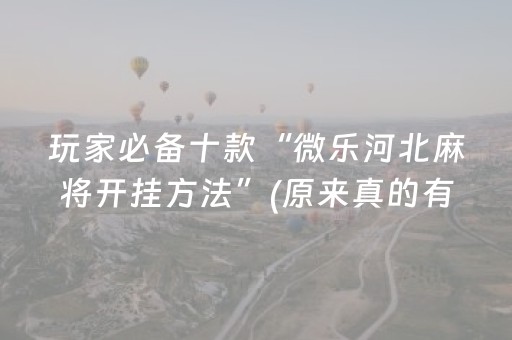 玩家必备十款“微乐河北麻将开挂方法”(原来真的有挂)-知乎