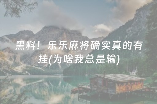 黑料！乐乐麻将确实真的有挂(为啥我总是输)