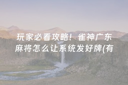 玩家必看攻略！雀神广东麻将怎么让系统发好牌(有什么技巧)