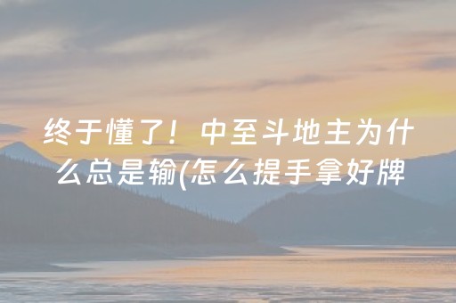 终于懂了！中至斗地主为什么总是输(怎么提手拿好牌)